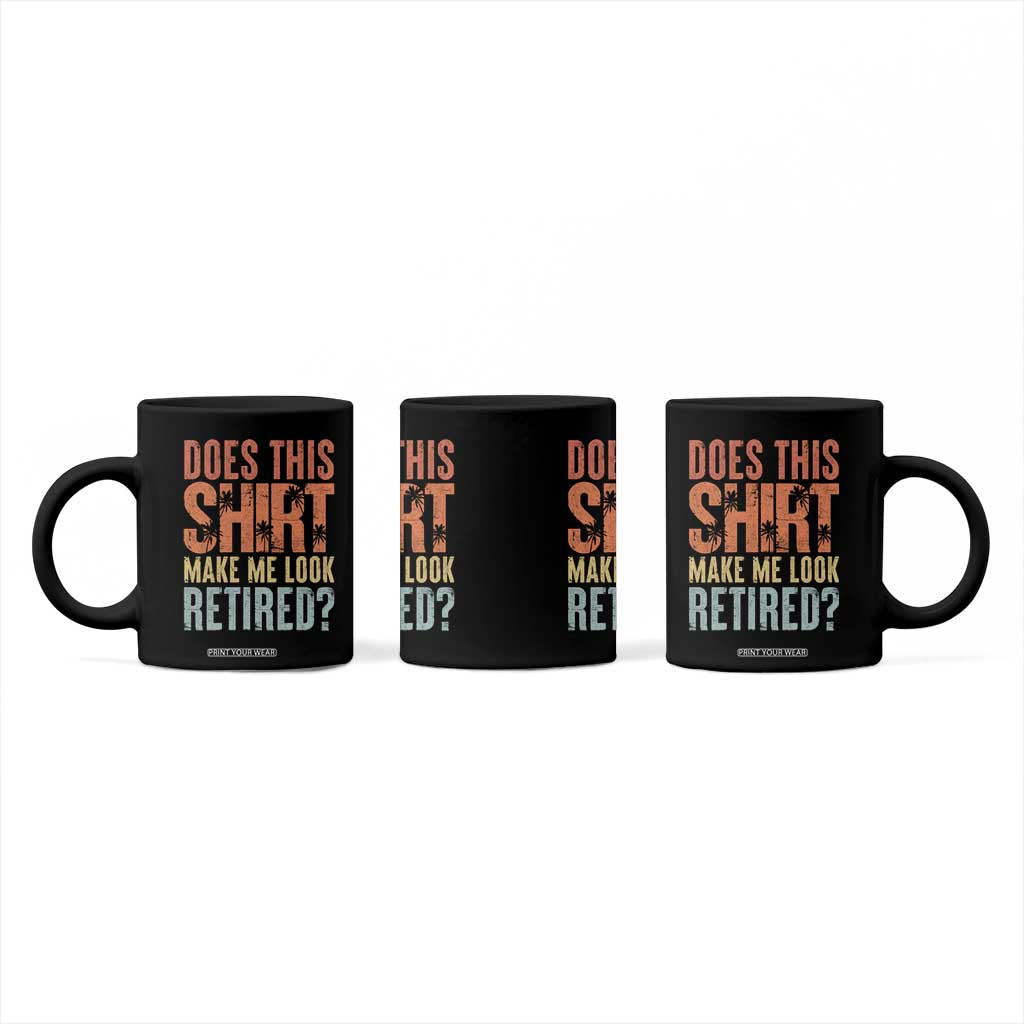 Funny Retirement Coffee Mug Does This Make Me Look Retired TS09 Print Your Wear
