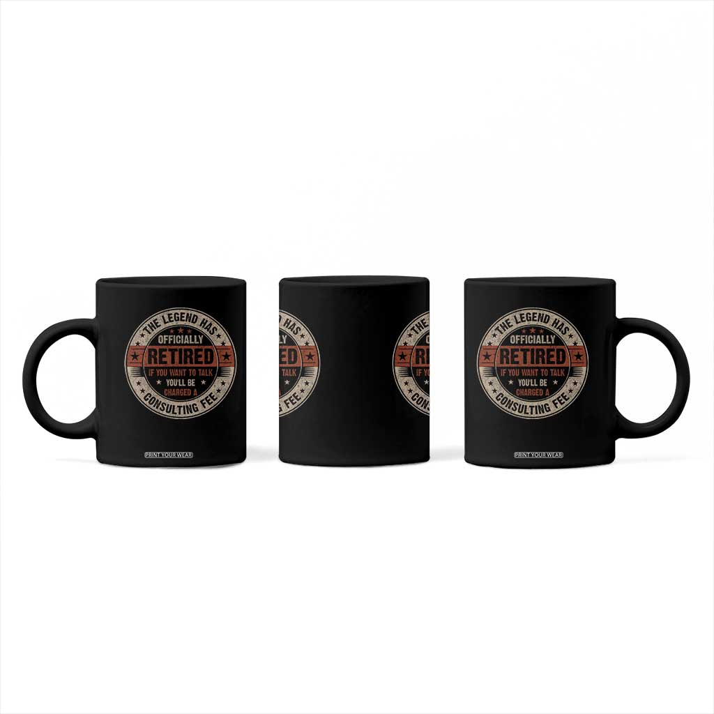 Funny Retirement Coffee Mug The Legend Has Officially Retired If You Want To Talk You'll Be Charged A Consulting Fee TS09 Print Your Wear