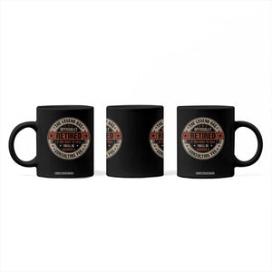 Funny Retirement Coffee Mug The Legend Has Officially Retired If You Want To Talk You'll Be Charged A Consulting Fee TS09 Print Your Wear