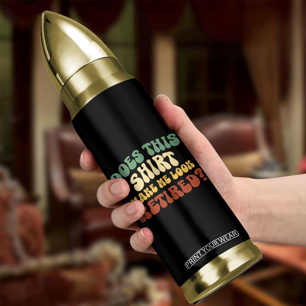 Funny Retirement Does This Make Me Look Retired Bullet Tumbler Groovy Retirement TS10 Print Your Wear