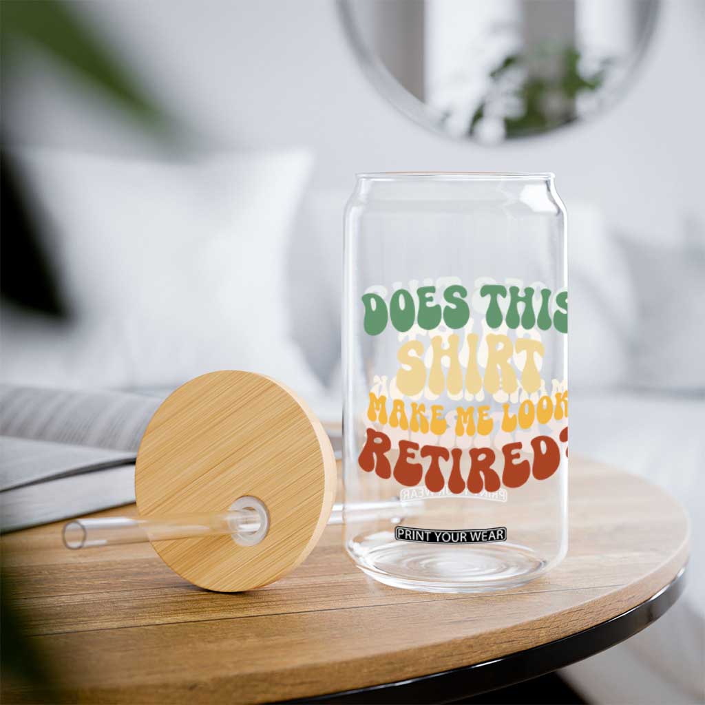 Funny Retirement Does This Make Me Look Retired Glass Can Groovy Retirement TS10 Print Your Wear