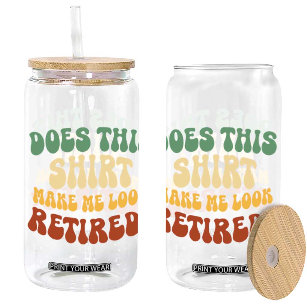 Funny Retirement Does This Make Me Look Retired Glass Can Groovy Retirement TS10 Black Print Your Wear