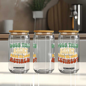 Funny Retirement Does This Make Me Look Retired Glass Can Groovy Retirement TS10 Print Your Wear