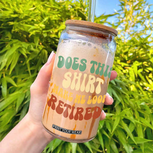 Funny Retirement Does This Make Me Look Retired Glass Can Groovy Retirement TS10 Print Your Wear