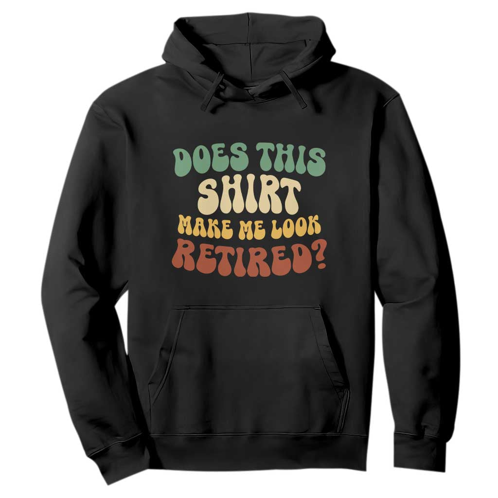 Funny Retirement Does This Make Me Look Retired Hoodie Groovy Retirement TS10 Black Print Your Wear