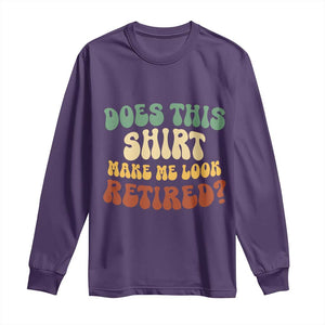 Funny Retirement Does This Make Me Look Retired Long Sleeve Shirt Groovy Retirement TS10 Purple Print Your Wear