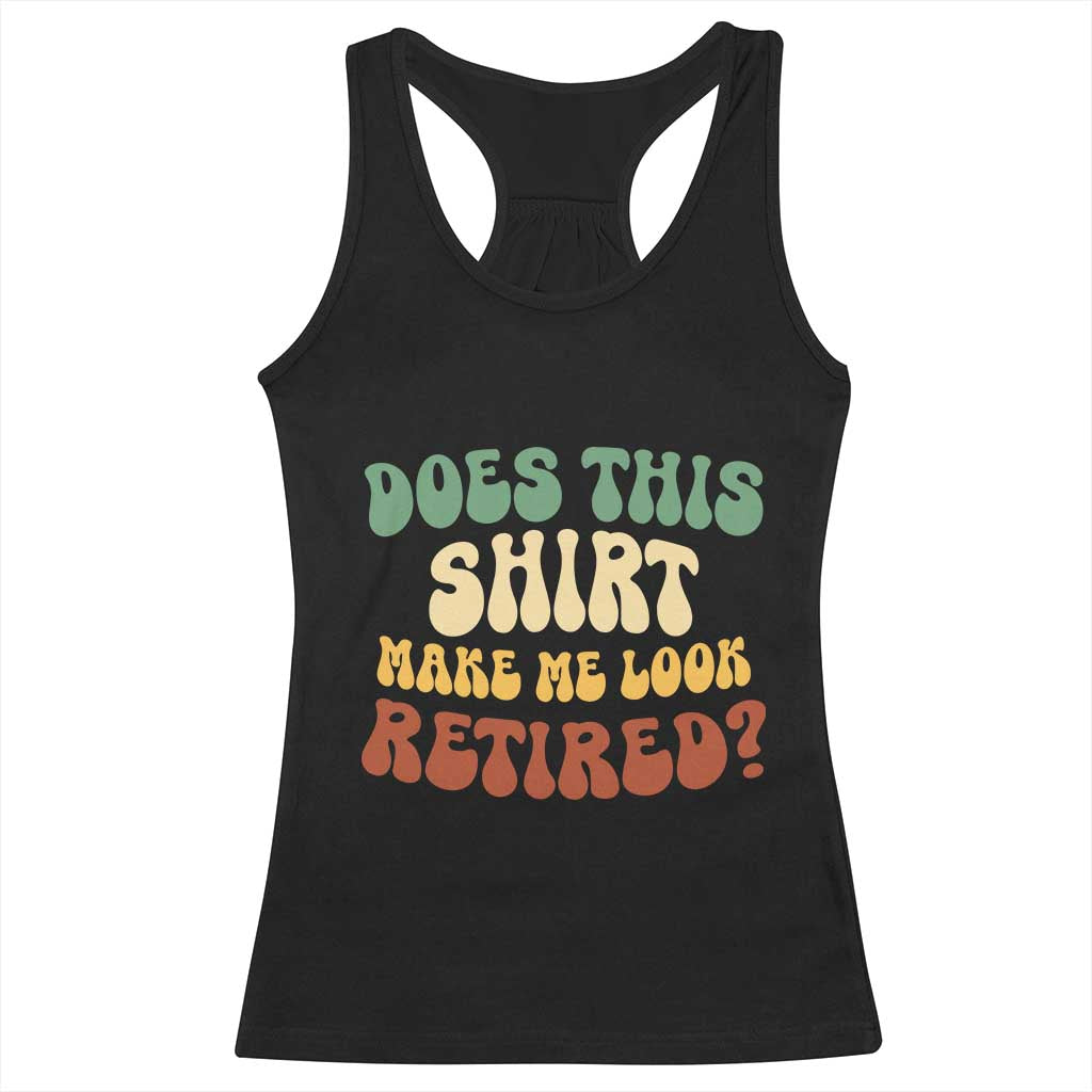Funny Retirement Does This Make Me Look Retired Racerback Tank Top Groovy Retirement TS10 Black Print Your Wear
