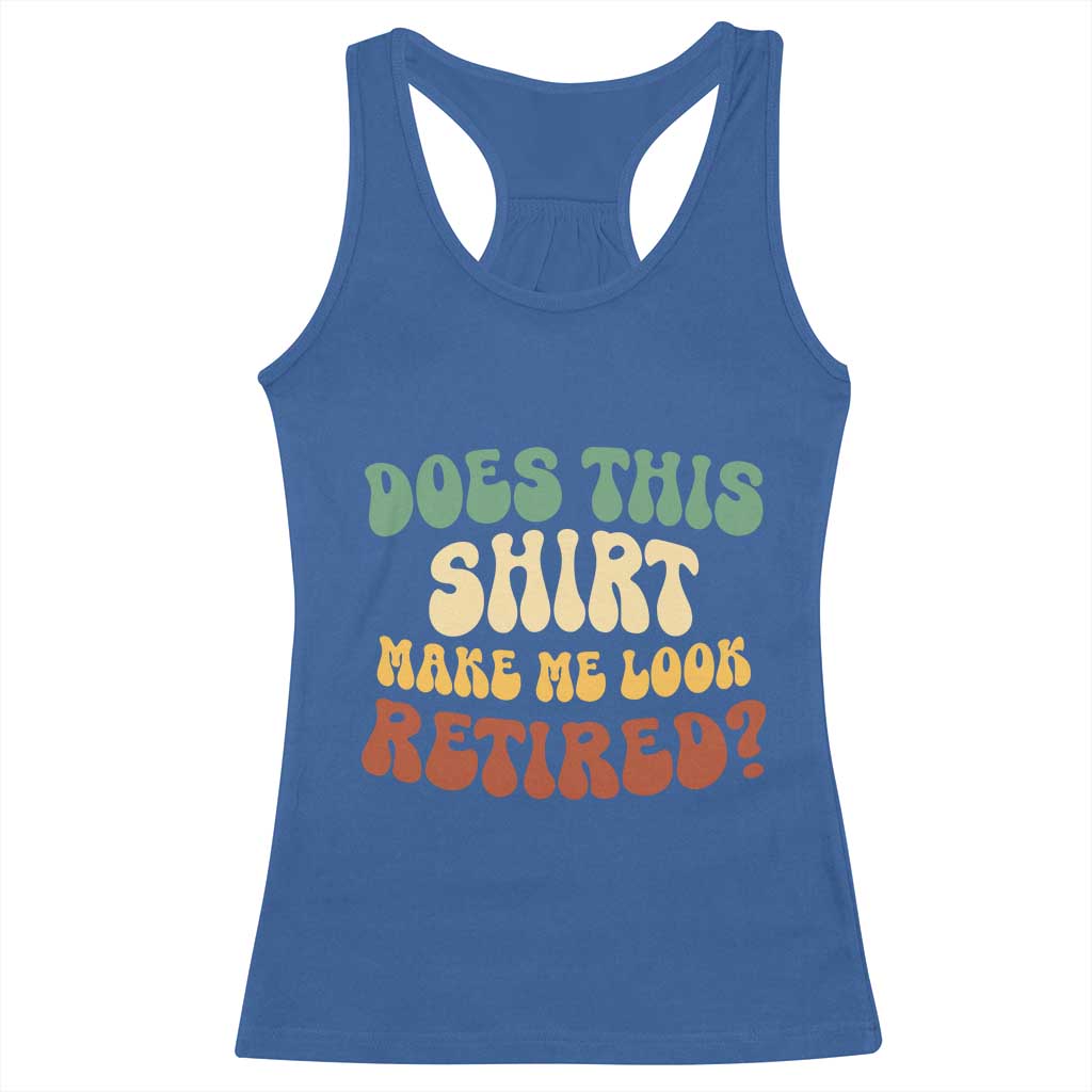 Funny Retirement Does This Make Me Look Retired Racerback Tank Top Groovy Retirement TS10 Royal Blue Print Your Wear