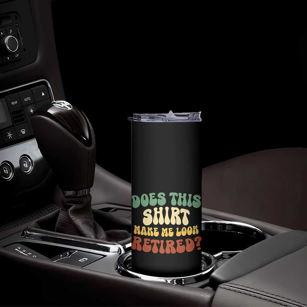 Funny Retirement Does This Make Me Look Retired Skinny Tumbler Groovy Retirement TS10 Print Your Wear