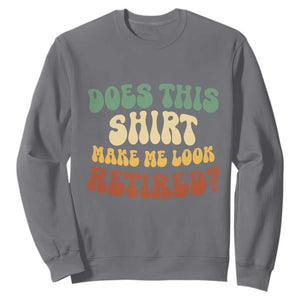 Funny Retirement Does This Make Me Look Retired Sweatshirt Groovy Retirement TS10 Charcoal Print Your Wear