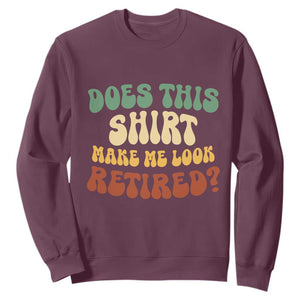 Funny Retirement Does This Make Me Look Retired Sweatshirt Groovy Retirement TS10 Maroon Print Your Wear