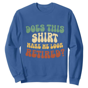 Funny Retirement Does This Make Me Look Retired Sweatshirt Groovy Retirement TS10 Royal Blue Print Your Wear