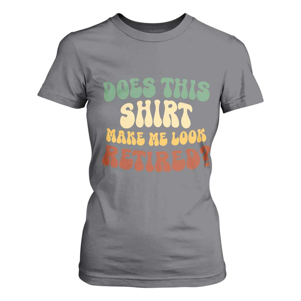 Funny Retirement Does This Make Me Look Retired T Shirt For Women Groovy Retirement TS10 Charcoal Print Your Wear