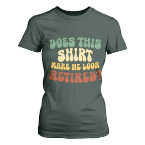 Funny Retirement Does This Make Me Look Retired T Shirt For Women Groovy Retirement TS10 Dark Forest Green Print Your Wear