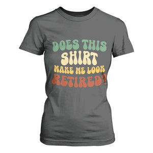 Funny Retirement Does This Make Me Look Retired T Shirt For Women Groovy Retirement TS10 Dark Heather Print Your Wear