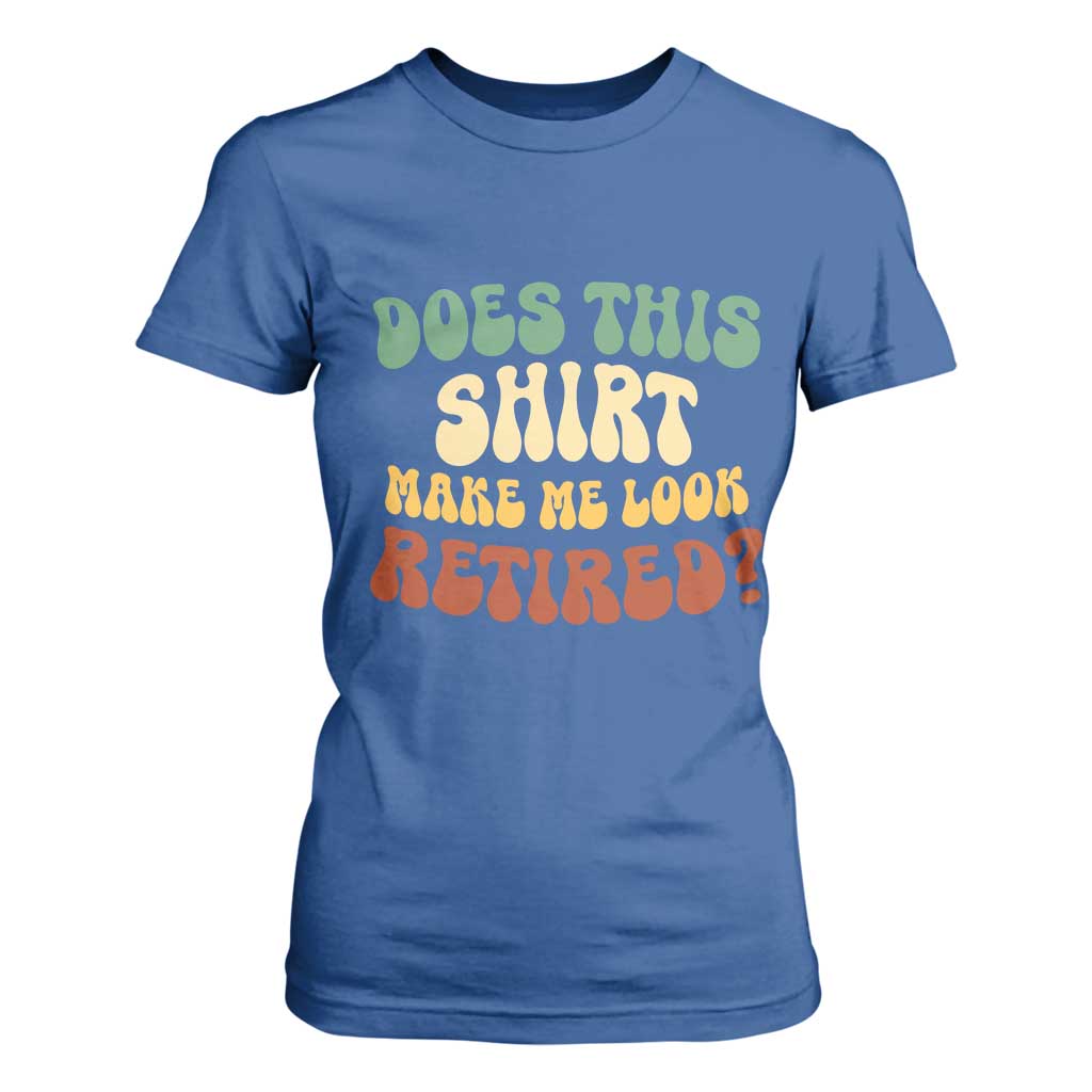 Funny Retirement Does This Make Me Look Retired T Shirt For Women Groovy Retirement TS10 Royal Blue Print Your Wear