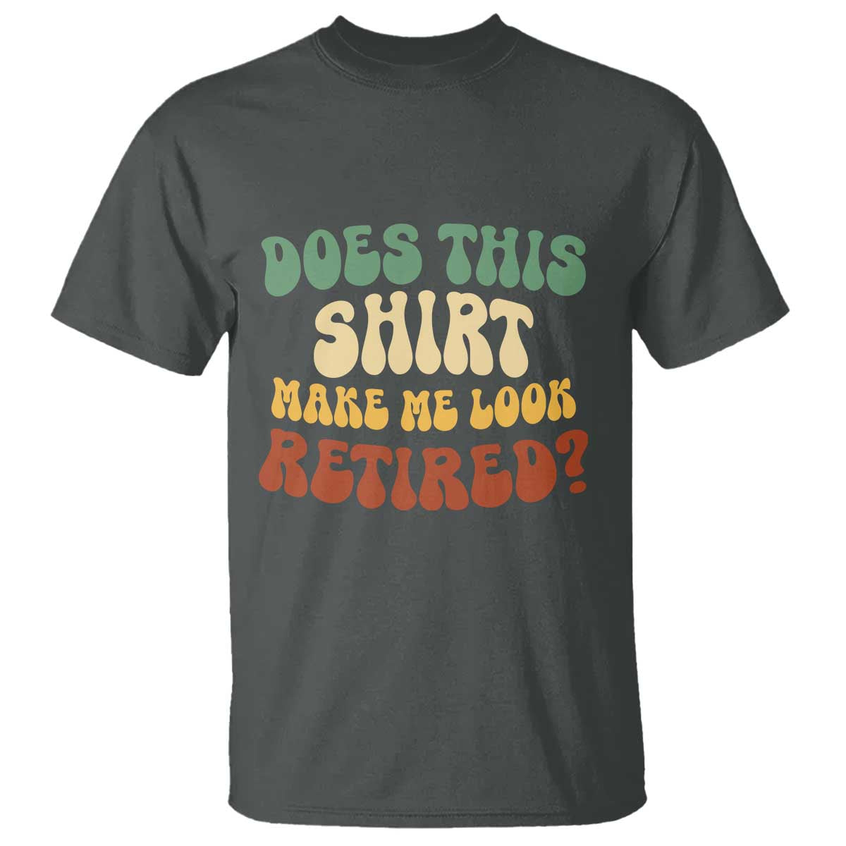Funny Retirement Does This Make Me Look Retired T Shirt Groovy Retirement TS10 Dark Heather Print Your Wear