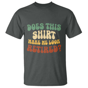 Funny Retirement Does This Make Me Look Retired T Shirt Groovy Retirement TS10 Dark Heather Print Your Wear