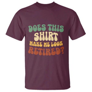 Funny Retirement Does This Make Me Look Retired T Shirt Groovy Retirement TS10 Maroon Print Your Wear