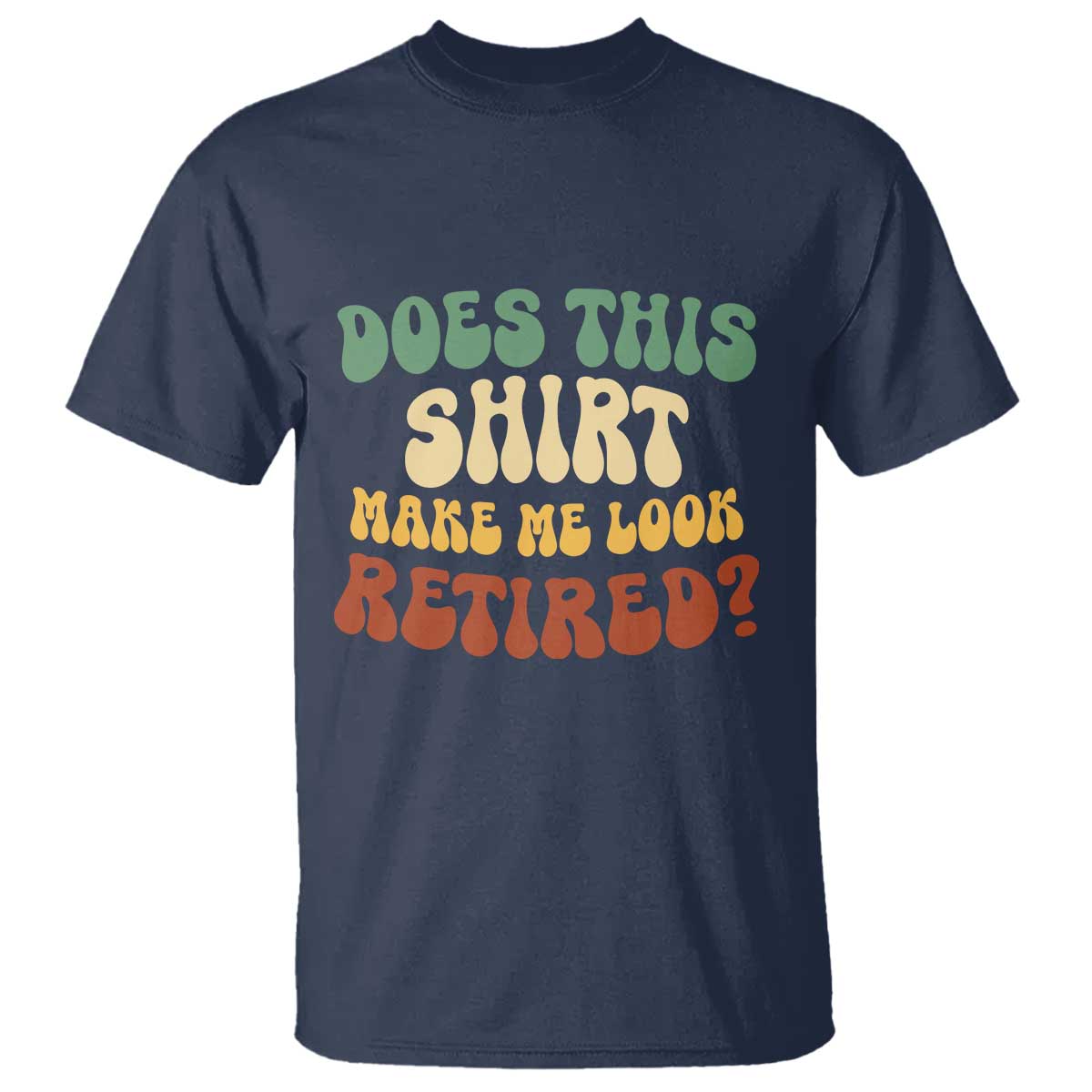 Funny Retirement Does This Make Me Look Retired T Shirt Groovy Retirement TS10 Navy Print Your Wear