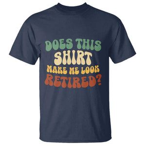 Funny Retirement Does This Make Me Look Retired T Shirt Groovy Retirement TS10 Navy Print Your Wear