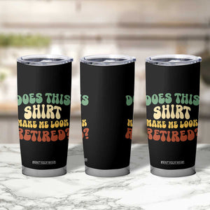 Funny Retirement Does This Make Me Look Retired Tumbler Cup Groovy Retirement TS10 Print Your Wear