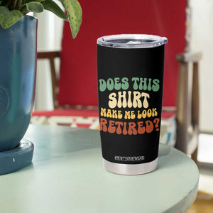Funny Retirement Does This Make Me Look Retired Tumbler Cup Groovy Retirement TS10 Print Your Wear