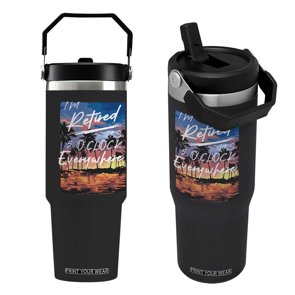 Funny Retirement Gift Flip Straw Tumbler I'm Retired It's 5 O'Clock Everywhere Beach Summer Vibes TS10 One Size: 30 oz Black Print Your Wear