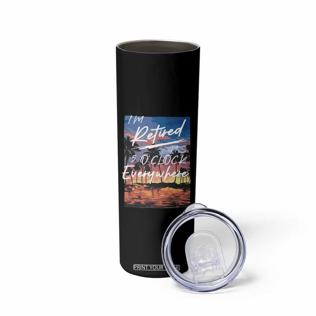 Funny Retirement Gift Skinny Tumbler I'm Retired It's 5 O'Clock Everywhere Beach Summer Vibes TS10 Print Your Wear