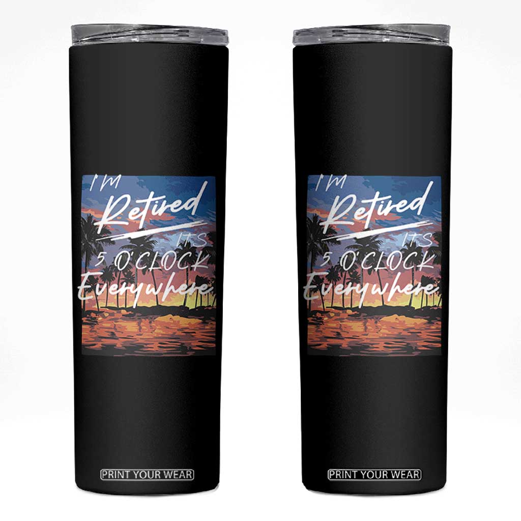 Funny Retirement Gift Skinny Tumbler I'm Retired It's 5 O'Clock Everywhere Beach Summer Vibes TS10 Black Print Your Wear