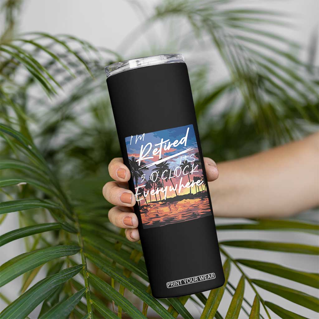 Funny Retirement Gift Skinny Tumbler I'm Retired It's 5 O'Clock Everywhere Beach Summer Vibes TS10 Print Your Wear