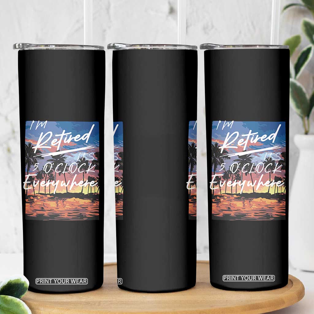 Funny Retirement Gift Skinny Tumbler I'm Retired It's 5 O'Clock Everywhere Beach Summer Vibes TS10 Print Your Wear