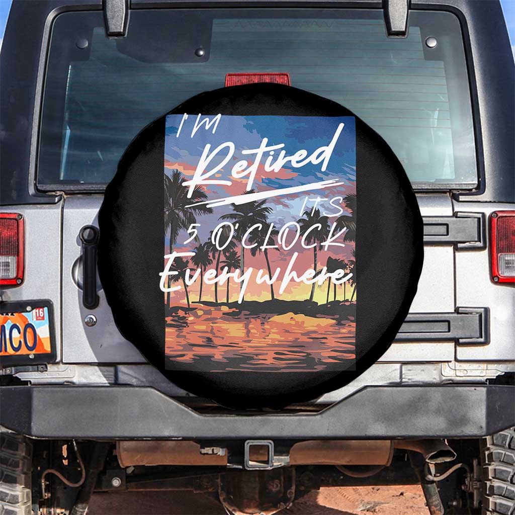 Funny Retirement Gift Spare Tire Cover I'm Retired It's 5 O'Clock Everywhere Beach Summer Vibes TS10 No hole Black Print Your Wear