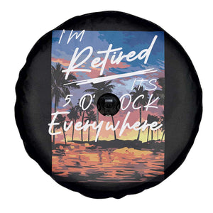 Funny Retirement Gift Spare Tire Cover I'm Retired It's 5 O'Clock Everywhere Beach Summer Vibes TS10 Print Your Wear