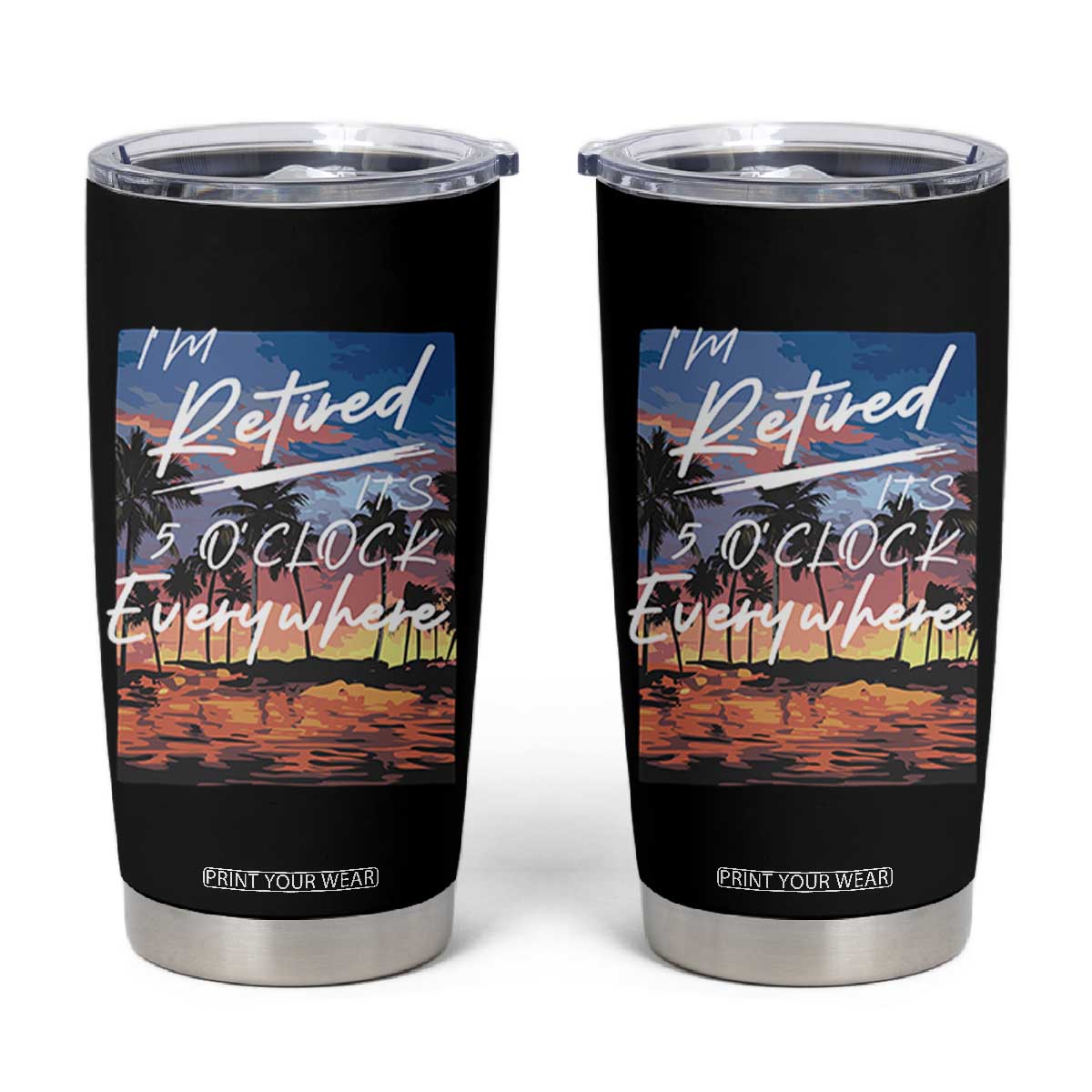 Funny Retirement Gift Tumbler Cup I'm Retired It's 5 O'Clock Everywhere Beach Summer Vibes TS10 Black Print Your Wear