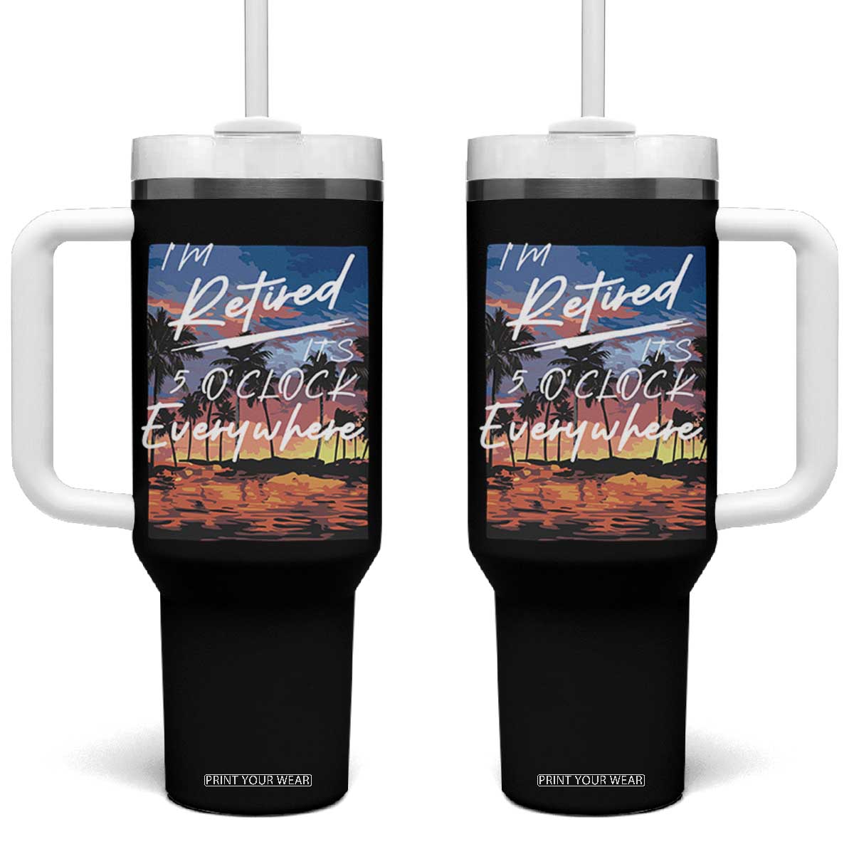 Funny Retirement Gift Tumbler With Handle I'm Retired It's 5 O'Clock Everywhere Beach Summer Vibes TS10 One Size: 40 oz Black Print Your Wear