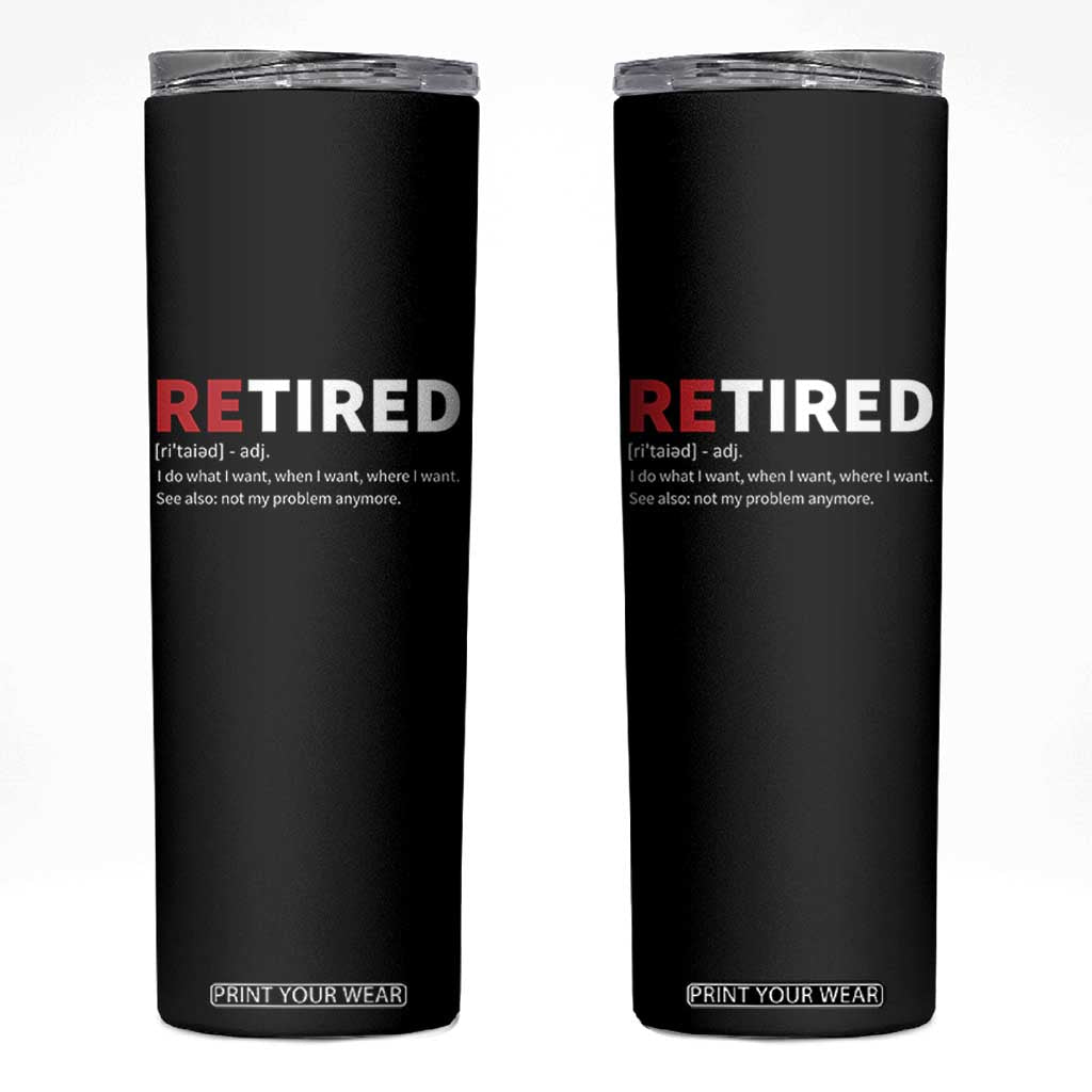 Funny Retirement Gifts Skinny Tumbler Retired Not My Problem Anymore I Do What I Want TS10 Black Print Your Wear