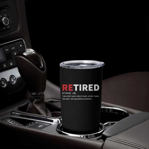 Funny Retirement Gifts Tumbler Cup Retired Not My Problem Anymore I Do What I Want TS10 Print Your Wear