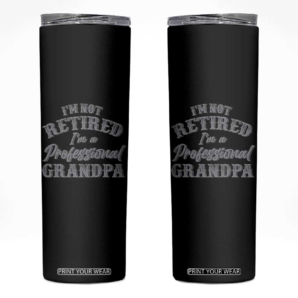 Funny Retirement Grandpa Skinny Tumbler I'm Not Retired I'm A Professional Grandpa Joke Humor TS10 Black Print Your Wear