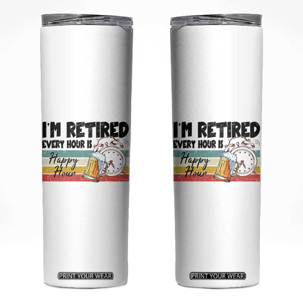 Funny Retirement Skinny Tumbler I'm Retired Every Hour Is A Happy Hour Retro Vintage TS11 White Print Your Wear