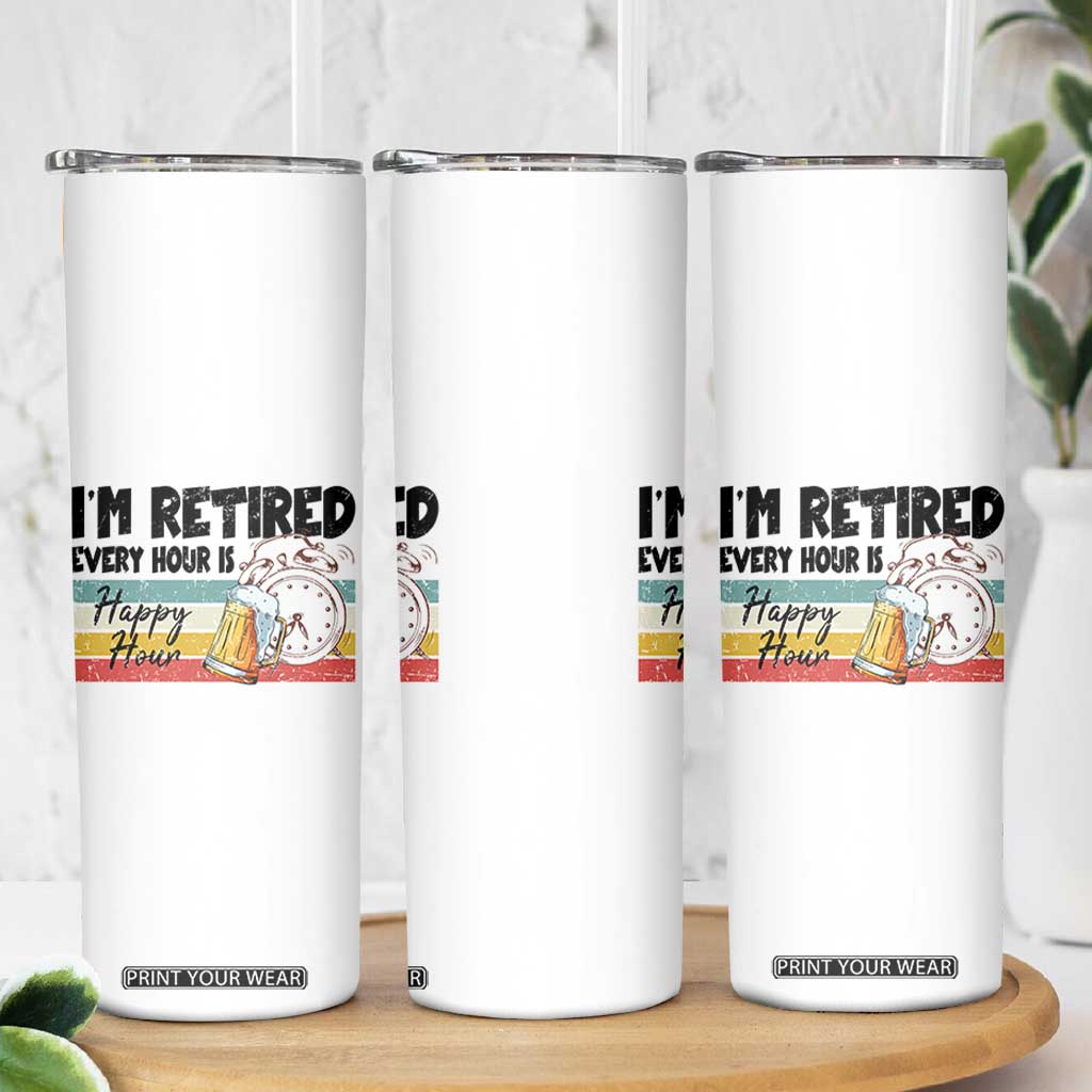Funny Retirement Skinny Tumbler I'm Retired Every Hour Is A Happy Hour Retro Vintage TS11 Print Your Wear