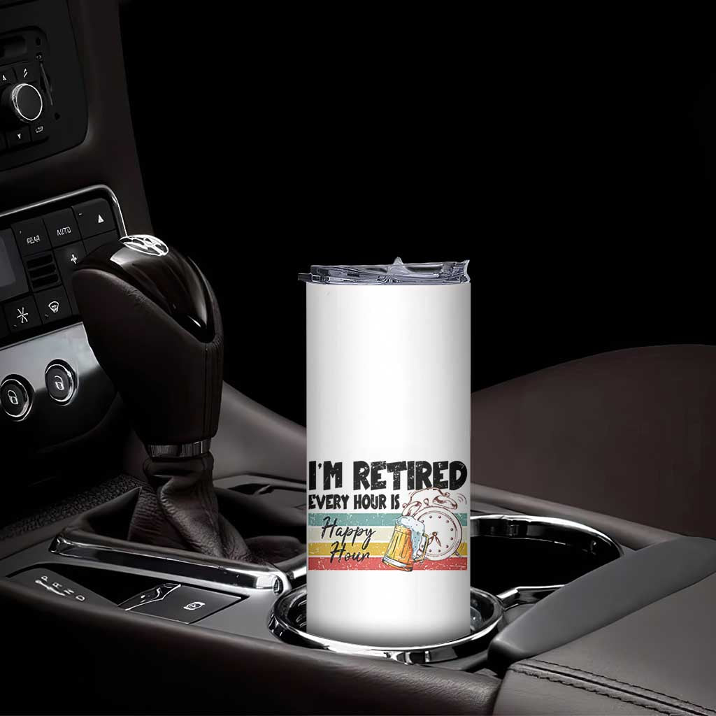 Funny Retirement Skinny Tumbler I'm Retired Every Hour Is A Happy Hour Retro Vintage TS11 Print Your Wear