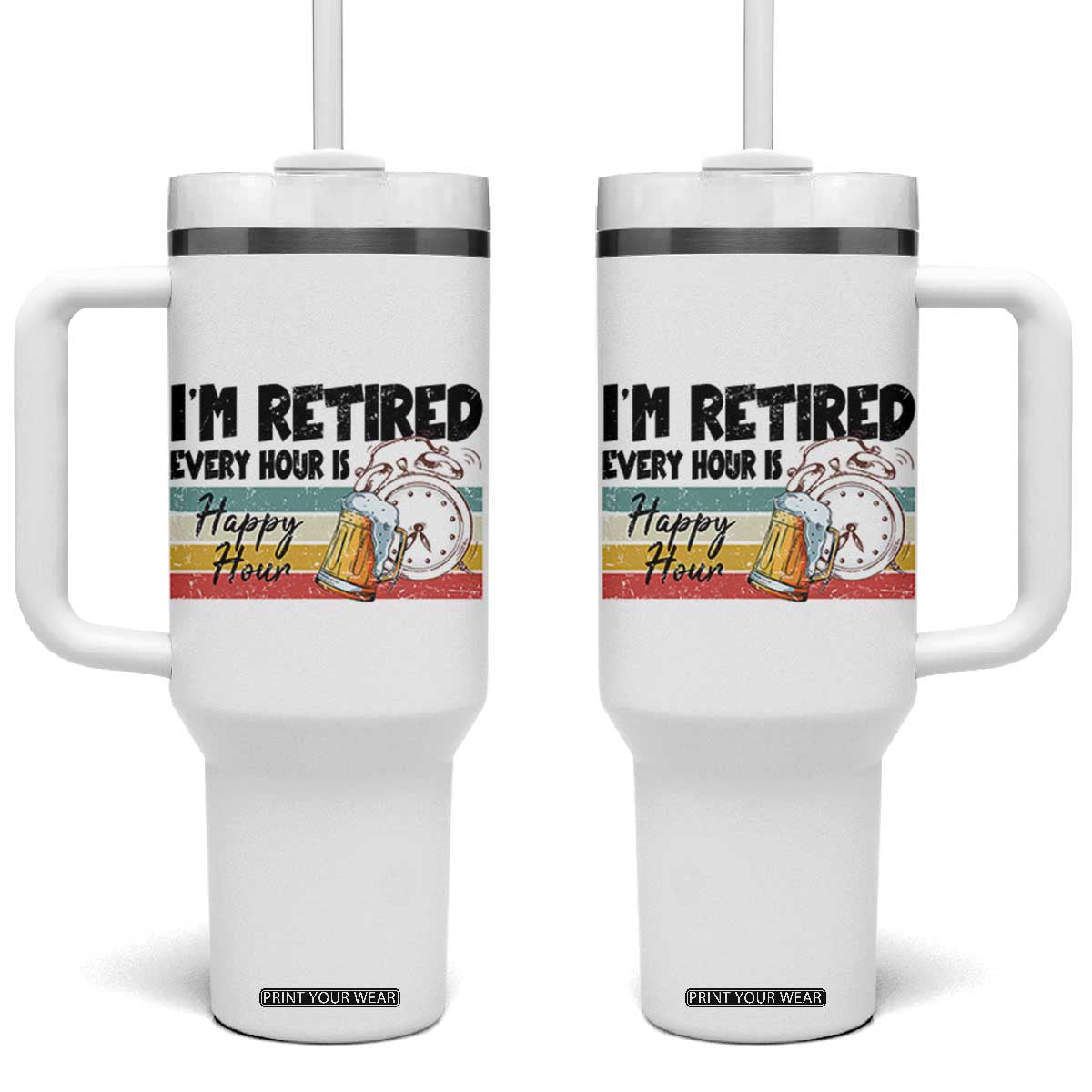 Funny Retirement Tumbler With Handle I'm Retired Every Hour Is A Happy Hour Retro Vintage TS11 One Size: 40 oz White Print Your Wear