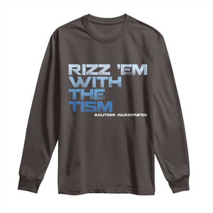 Funny Rizz Em With The Tism Long Sleeve Shirt Meme Autistic Autism Awareness TS10 Dark Chocolate Print Your Wear