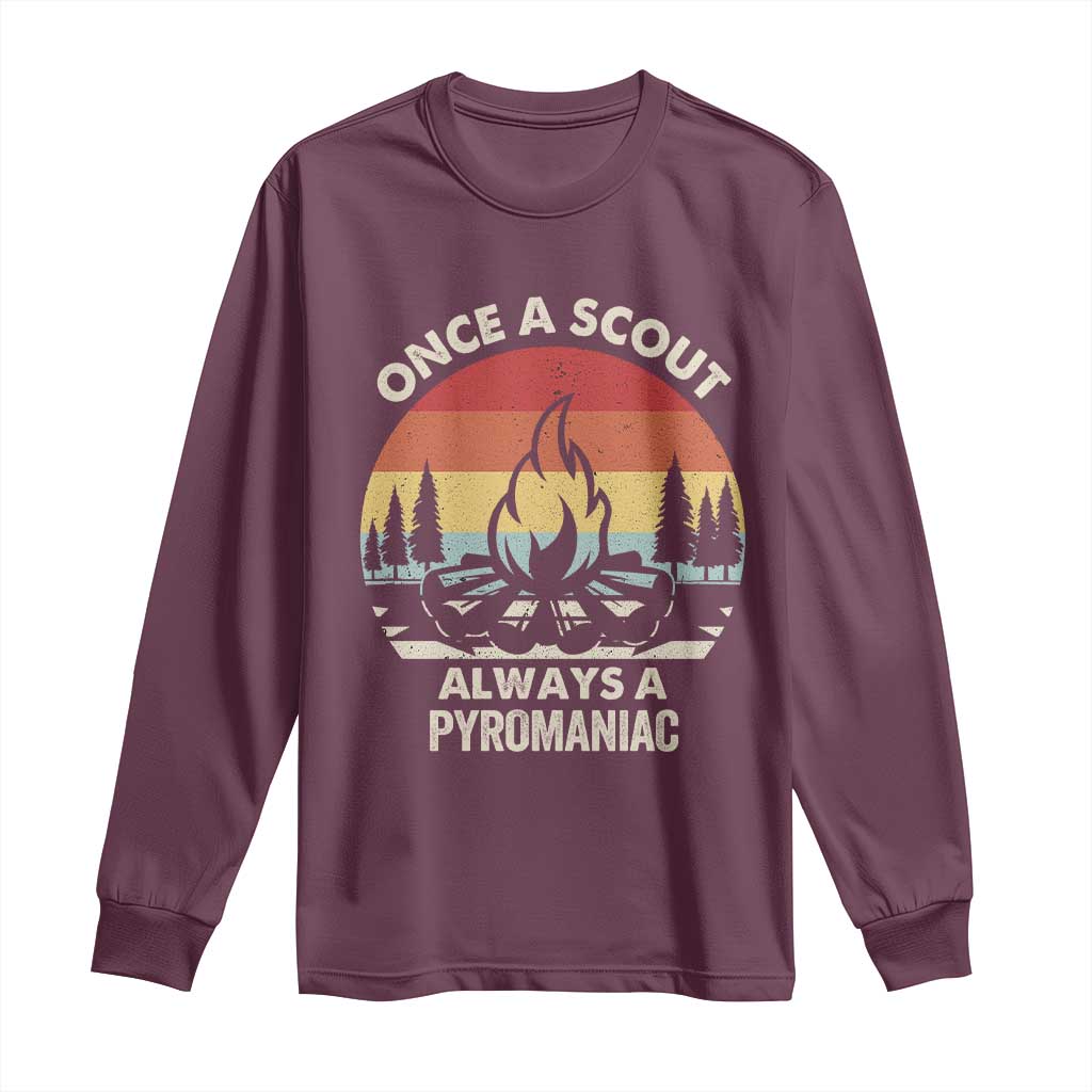 Funny Scout Long Sleeve Shirt Once A Scout Always A Pyromaniac Adventure Retro TS02 Maroon Print Your Wear