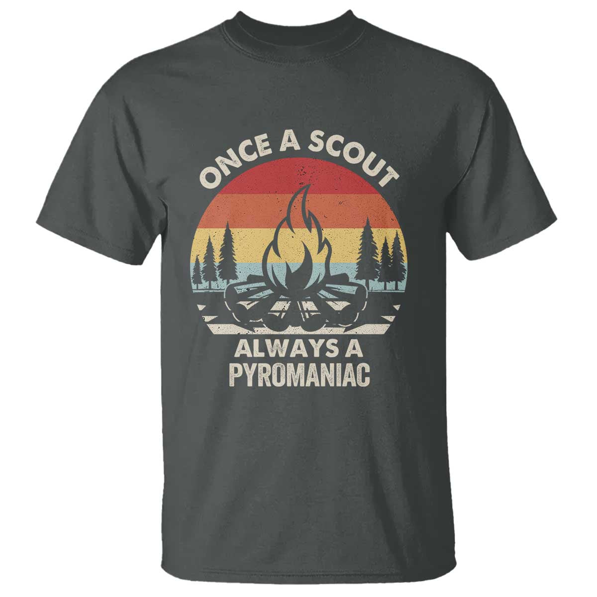 Funny Scout T Shirt Once A Scout Always A Pyromaniac Adventure Retro TS02 Dark Heather Print Your Wear