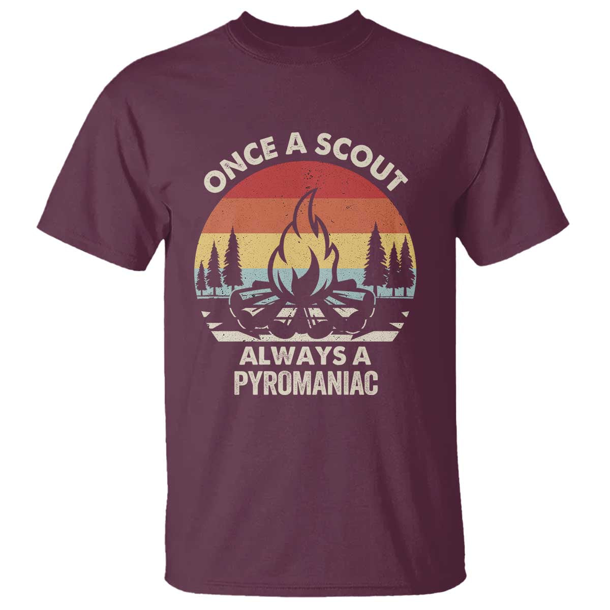 Funny Scout T Shirt Once A Scout Always A Pyromaniac Adventure Retro TS02 Maroon Print Your Wear