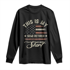 Funny Semi Retirement Long Sleeve Shirt This Is My Semi Retired Slogan Pun American Flag TS11 Black Print Your Wear