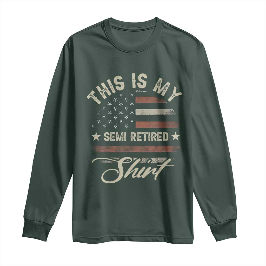 Funny Semi Retirement Long Sleeve Shirt This Is My Semi Retired Slogan Pun American Flag TS11 Dark Forest Green Print Your Wear