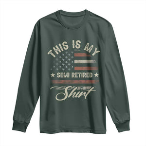 Funny Semi Retirement Long Sleeve Shirt This Is My Semi Retired Slogan Pun American Flag TS11 Dark Forest Green Print Your Wear